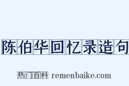 陈伯华回忆录造句是什么意思的图片